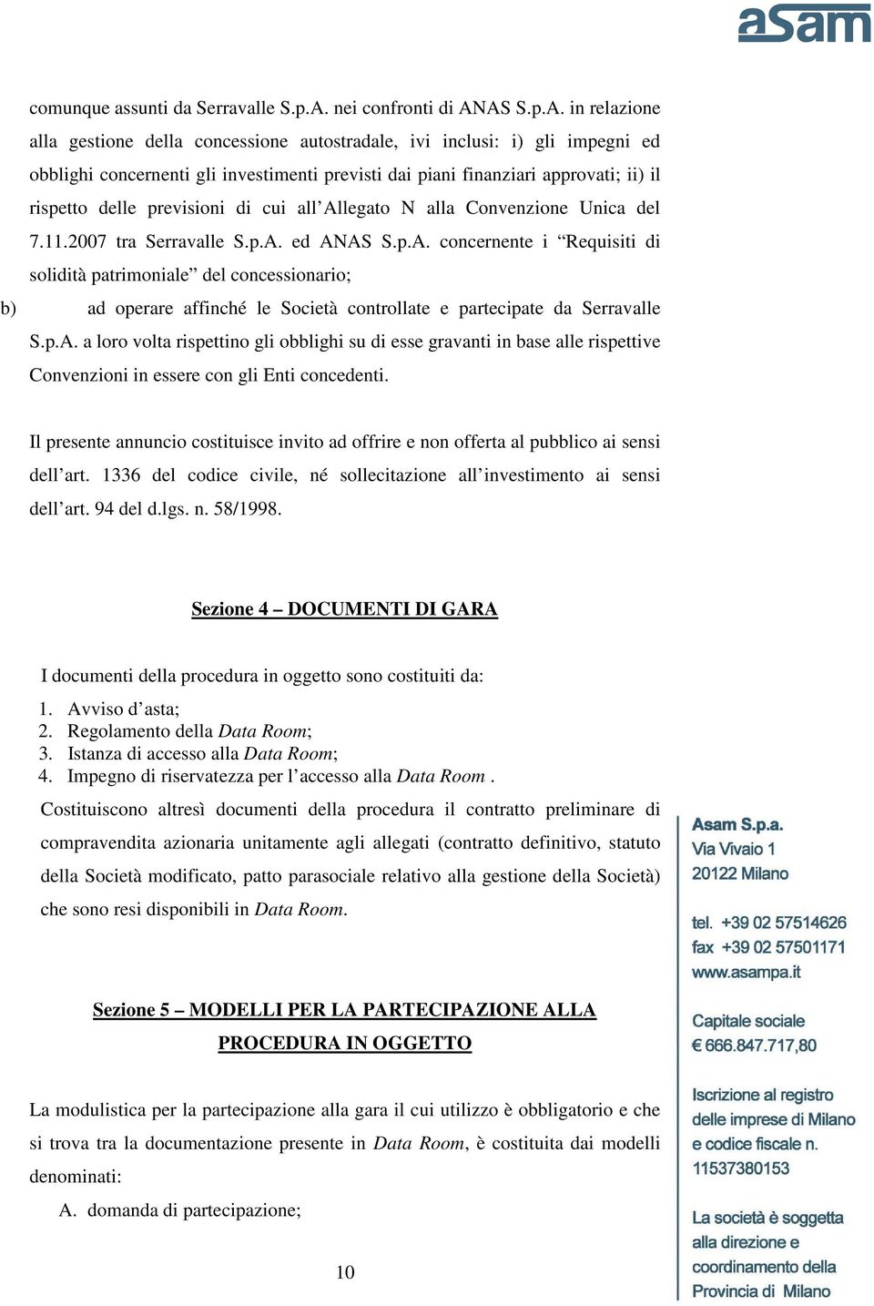 AS S.p.A. in relazione alla gestione della concessione autostradale, ivi inclusi: i) gli impegni ed obblighi concernenti gli investimenti previsti dai piani finanziari approvati; ii) il rispetto