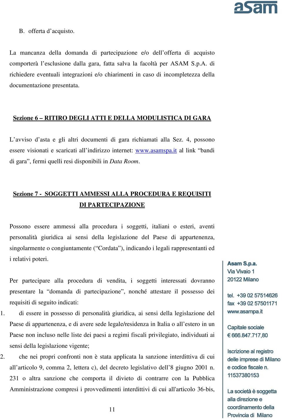 Sezione 6 RITIRO DEGLI ATTI E DELLA MODULISTICA DI GARA L avviso d asta e gli altri documenti di gara richiamati alla Sez. 4, possono essere visionati e scaricati all indirizzo internet: www.asamspa.