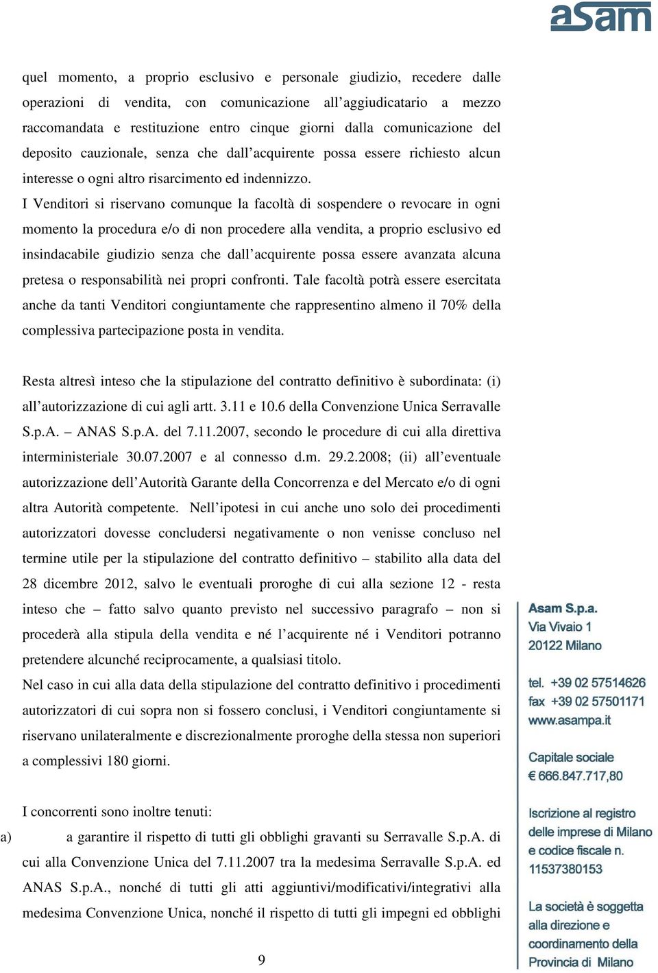 I Venditori si riservano comunque la facoltà di sospendere o revocare in ogni momento la procedura e/o di non procedere alla vendita, a proprio esclusivo ed insindacabile giudizio senza che dall