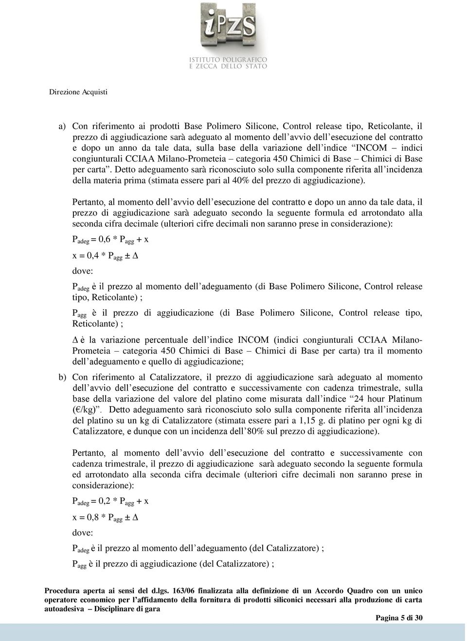 Detto adeguamento sarà riconosciuto solo sulla componente riferita all incidenza della materia prima (stimata essere pari al 40% del prezzo di aggiudicazione).