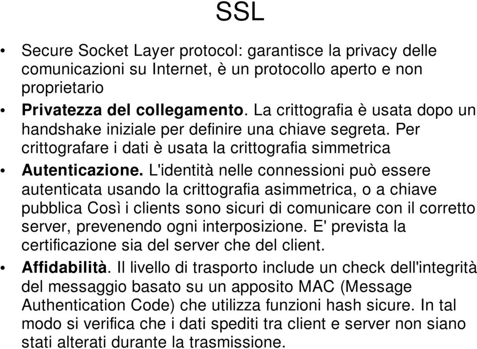 L'identità nelle connessioni può essere autenticata usando la crittografia asimmetrica, o a chiave pubblica Così i clients sono sicuri di comunicare con il corretto server, prevenendo ogni