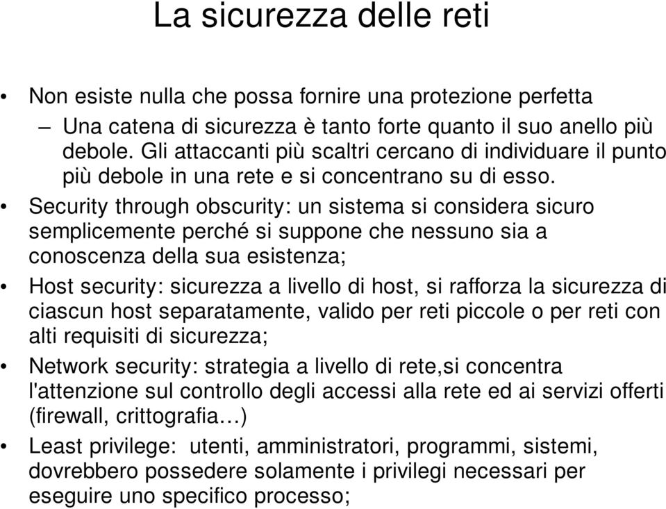 Security through obscurity: un sistema si considera sicuro semplicemente perché si suppone che nessuno sia a conoscenza della sua esistenza; Host security: sicurezza a livello di host, si rafforza la