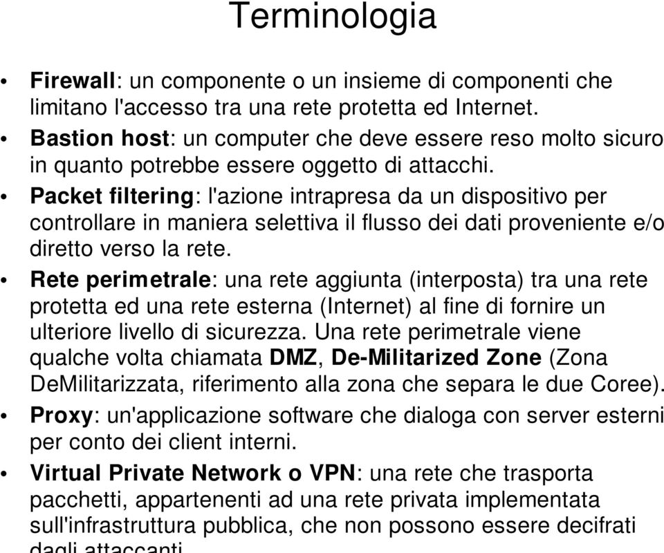 Packet filtering: l'azione intrapresa da un dispositivo per controllare in maniera selettiva il flusso dei dati proveniente e/o diretto verso la rete.