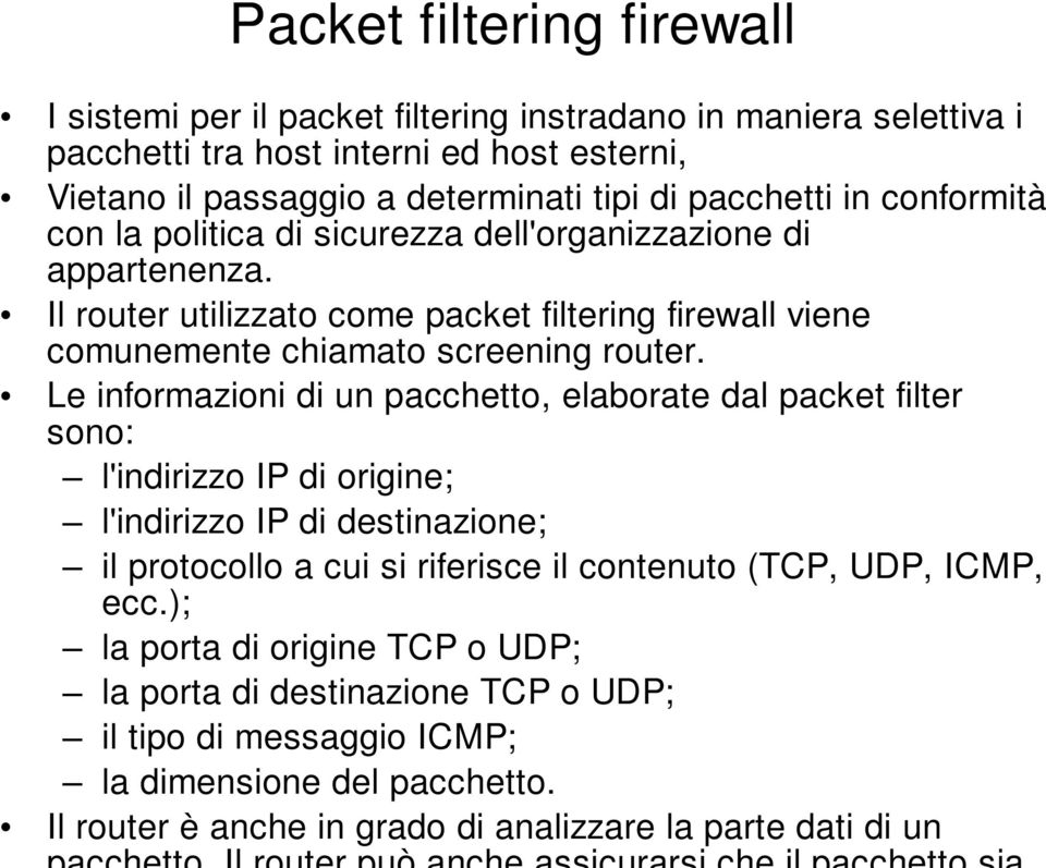 Le informazioni di un pacchetto, elaborate dal packet filter sono: l'indirizzo IP di origine; l'indirizzo IP di destinazione; il protocollo a cui si riferisce il contenuto (TCP, UDP,