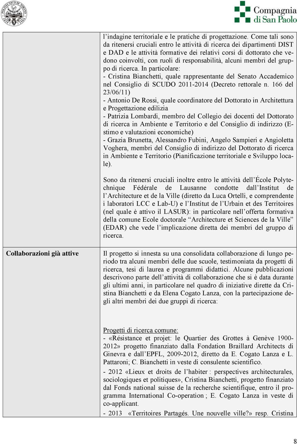 responsabilità, alcuni membri del gruppo di ricerca. In particolare: - Cristina Bianchetti, quale rappresentante del Senato Accademico nel Consiglio di SCUDO 2011-2014 (Decreto rettorale n.