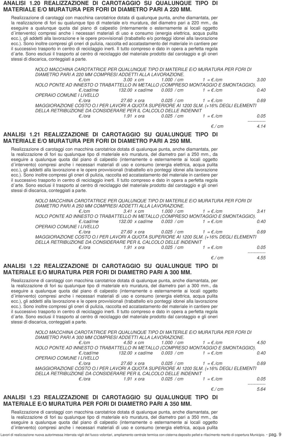 , da eseguire a qualunque quota dal piano di calpestio (internamente o esternamente ai locali oggetto d intervento) compresi anche i necessari materiali di uso e consumo (energia elettrica, acqua