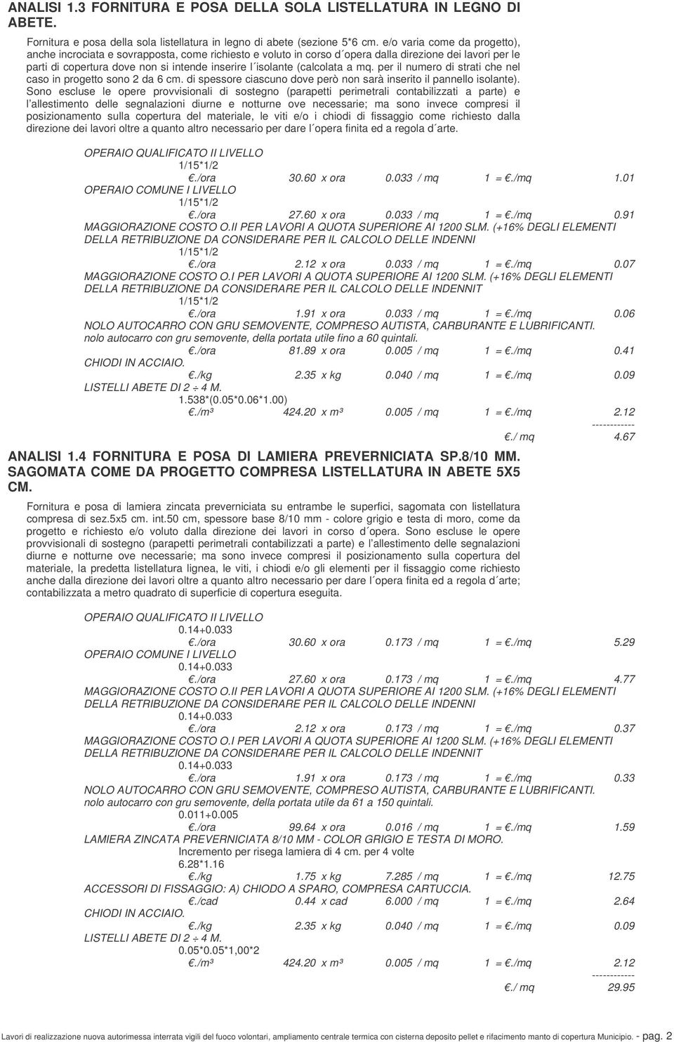 (calcolata a mq. per il numero di strati che nel caso in progetto sono 2 da 6 cm. di spessore ciascuno dove però non sarà inserito il pannello isolante).