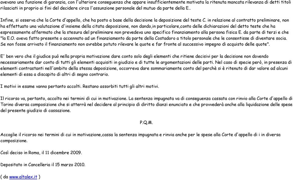 in relazione al contratto preliminare, non ha effettuato una valutazione d'insieme della citata deposizione, non dando,in particolare,conto delle dichiarazioni del detto teste che ha espressamente