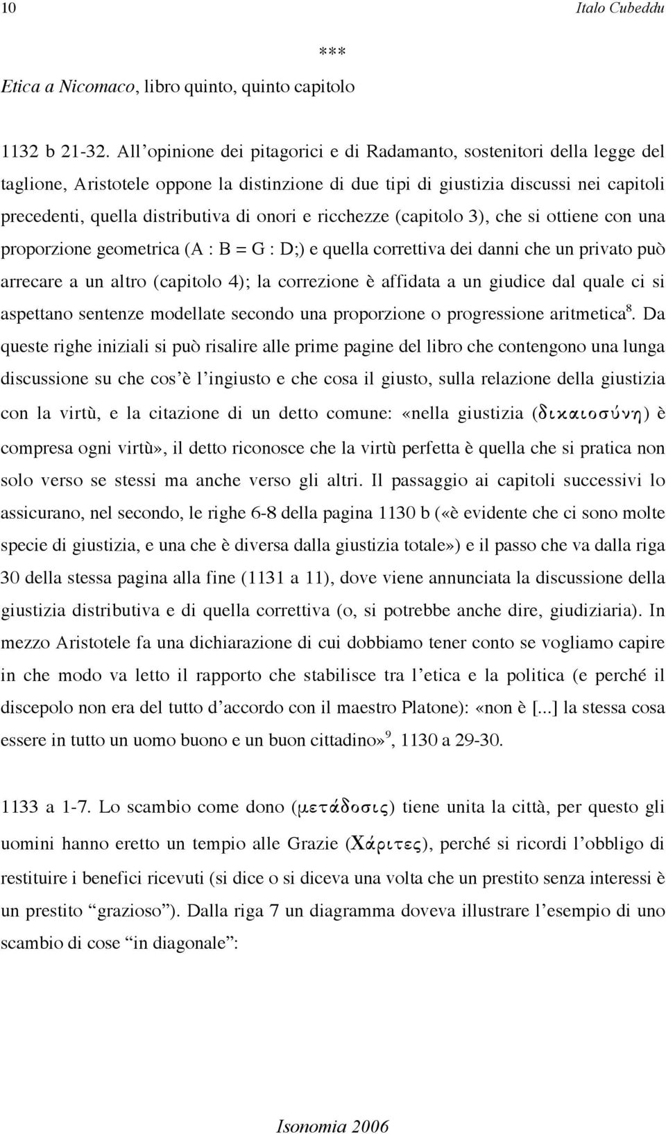 onori e ricchezze (capitolo 3), che si ottiene con una proporzione geometrica (A : B = G : D;) e quella correttiva dei danni che un privato può arrecare a un altro (capitolo 4); la correzione è