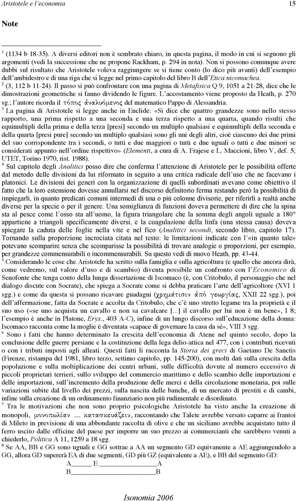 Non si possono comunque avere dubbi sul risultato che Aristotele voleva raggiungere se si tiene conto (lo dico più avanti) dell esempio dell ambidestro e di una riga che si legge nel primo capitolo