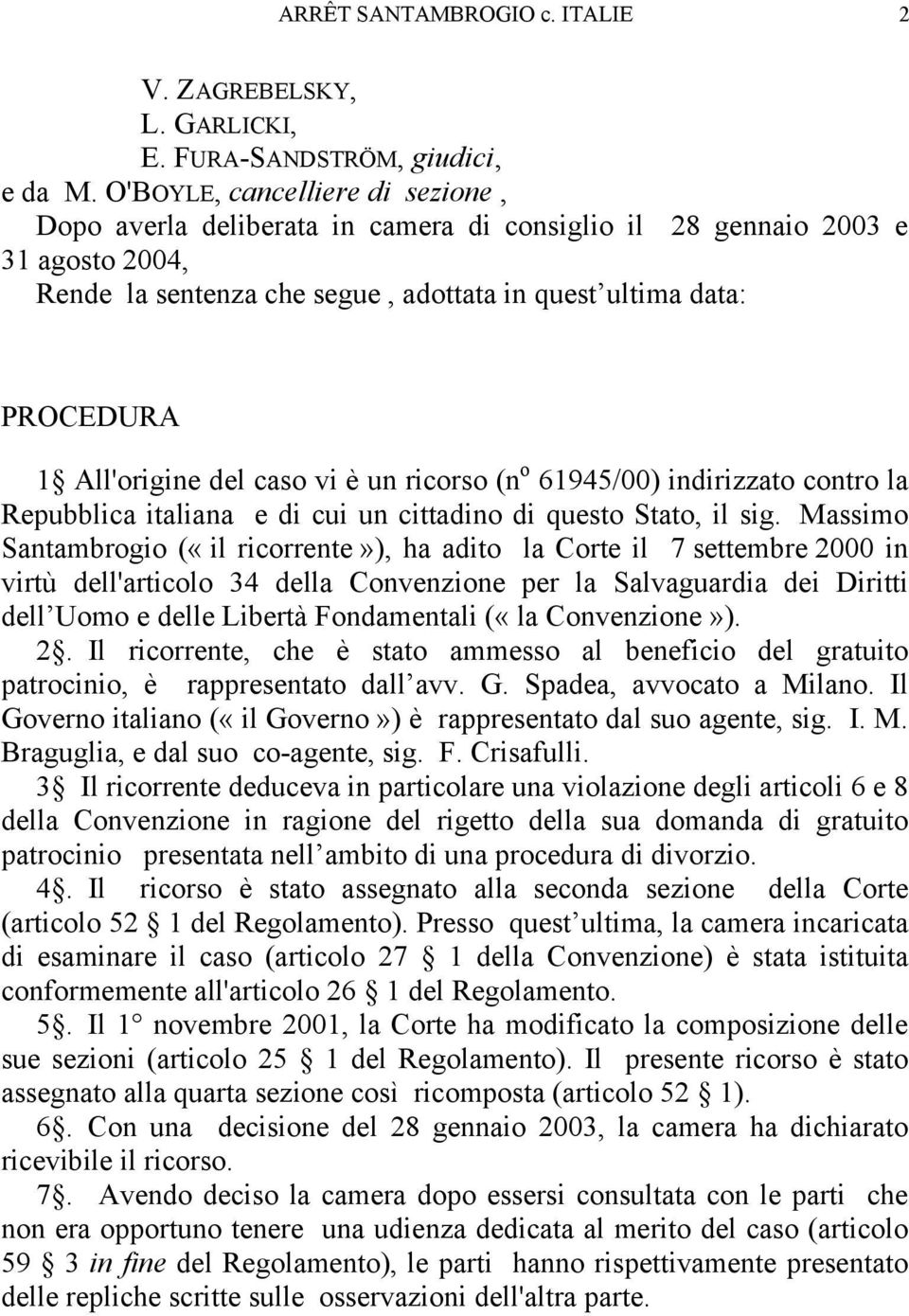 del caso vi è un ricorso (n o 61945/00) indirizzato contro la Repubblica italiana e di cui un cittadino di questo Stato, il sig.