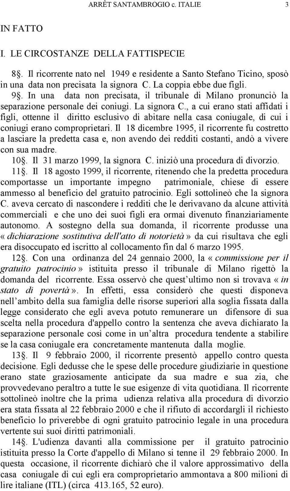 , a cui erano stati affidati i figli, ottenne il diritto esclusivo di abitare nella casa coniugale, di cui i coniugi erano comproprietari.