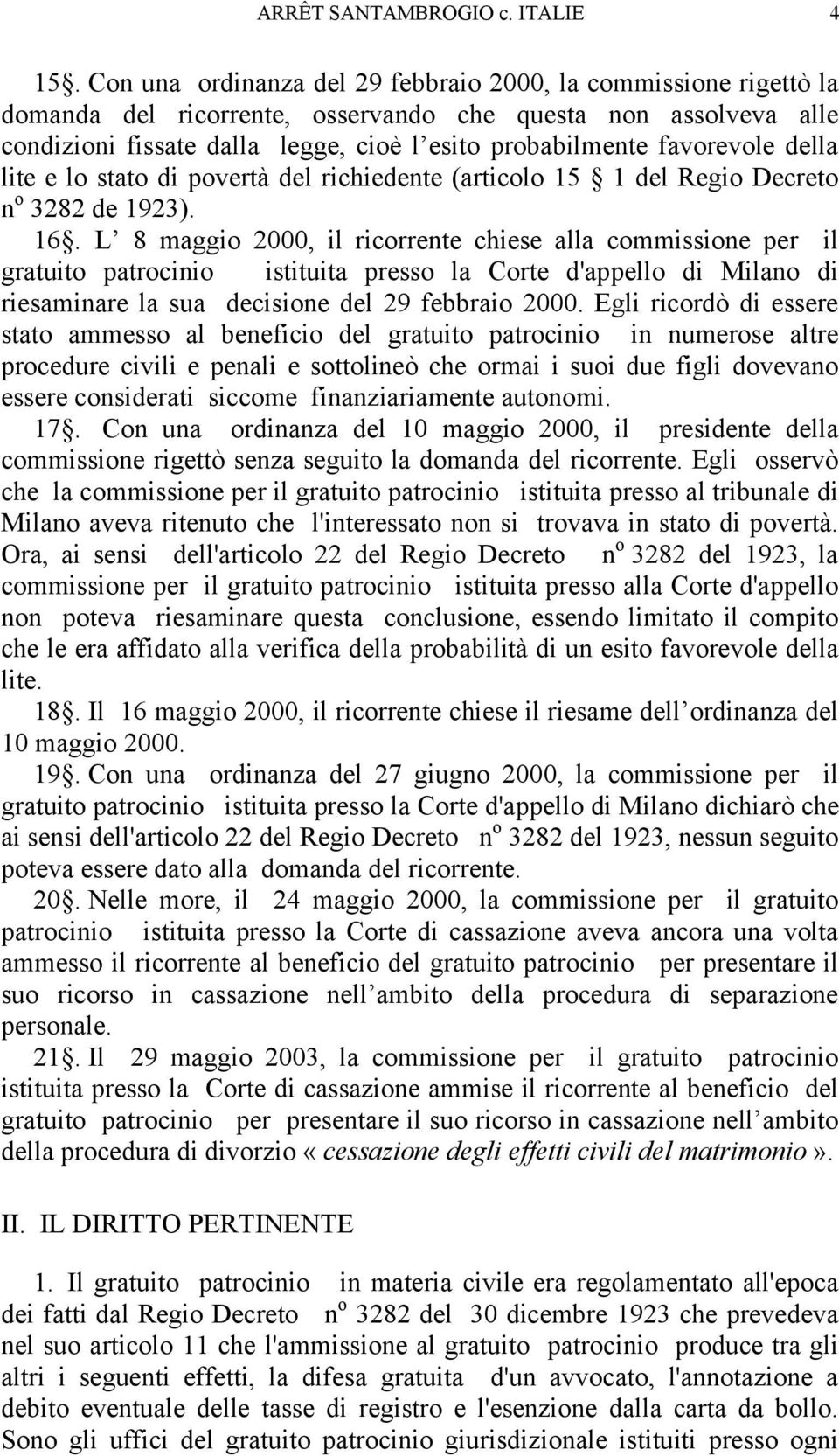 favorevole della lite e lo stato di povertà del richiedente (articolo 15 1 del Regio Decreto n o 3282 de 1923). 16.