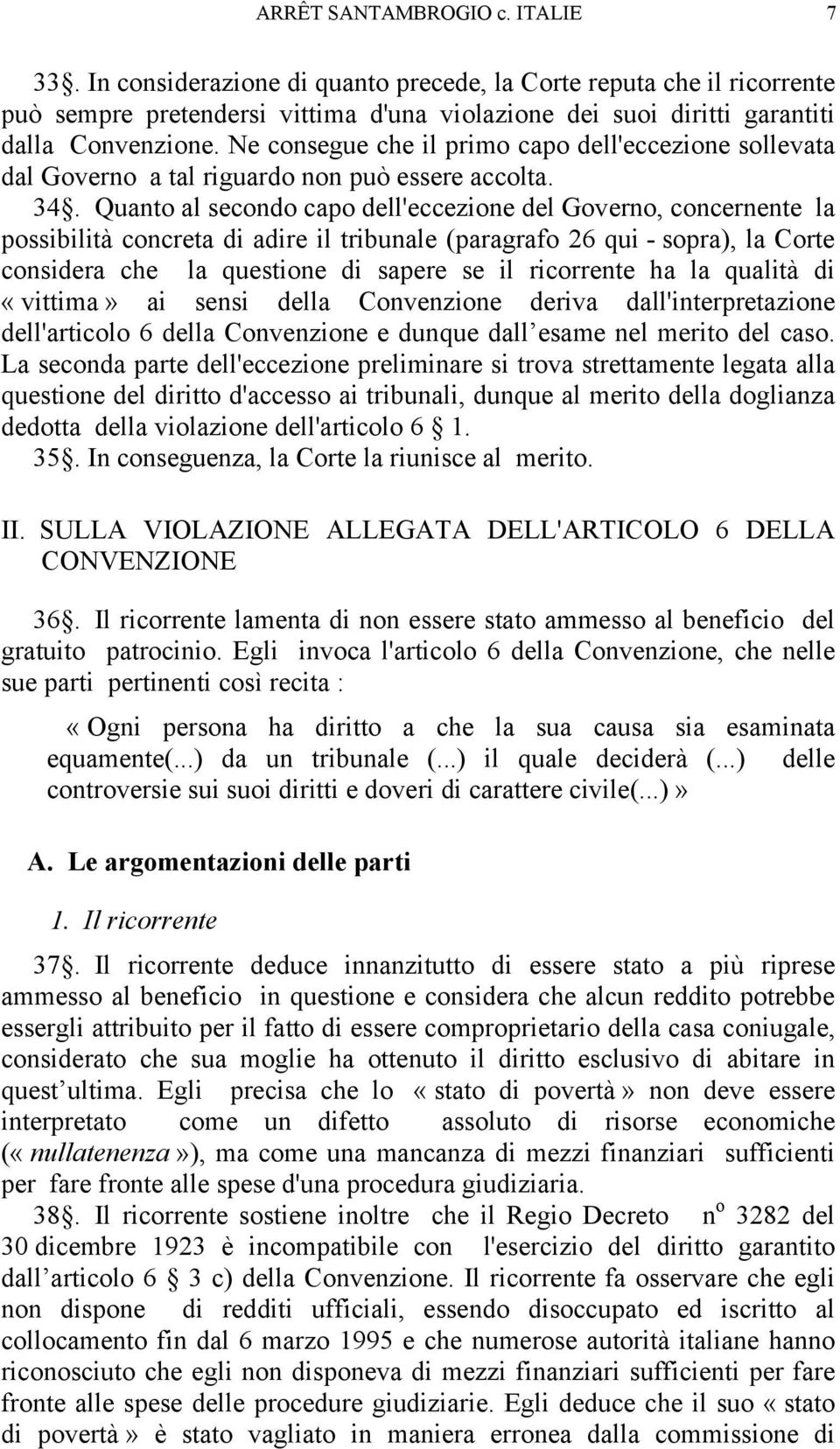 Quanto al secondo capo dell'eccezione del Governo, concernente la possibilità concreta di adire il tribunale (paragrafo 26 qui - sopra), la Corte considera che la questione di sapere se il ricorrente