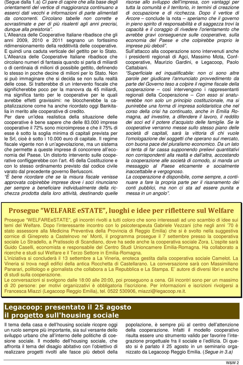 L Alleanza delle Cooperative Italiane ribadisce che gli anni 2009, 2010 e 2011 segnano un fortissimo ridimensionamento della redditività delle cooperative.