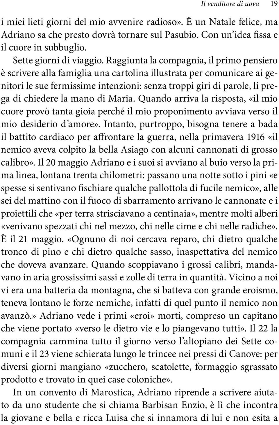 Raggiunta la compagnia, il primo pensiero è scrivere alla famiglia una cartolina illustrata per comunicare ai genitori le sue fermissime intenzioni: senza troppi giri di parole, li prega di chiedere