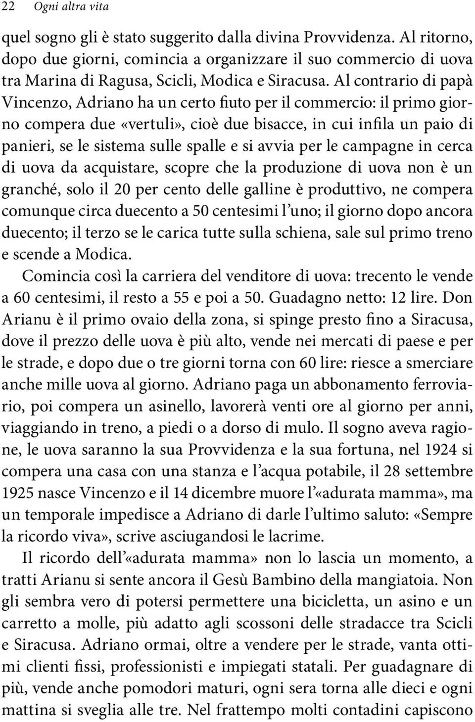 Al contrario di papà Vincenzo, Adriano ha un certo fiuto per il commercio: il primo giorno compera due «vertuli», cioè due bisacce, in cui infila un paio di panieri, se le sistema sulle spalle e si