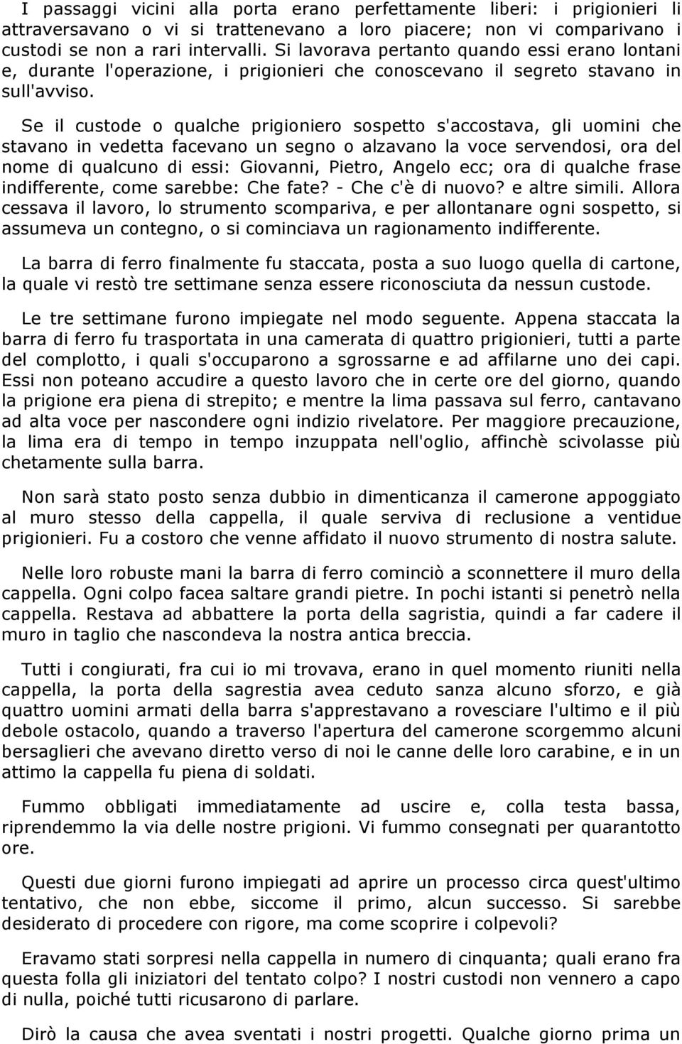 Se il custode o qualche prigioniero sospetto s'accostava, gli uomini che stavano in vedetta facevano un segno o alzavano la voce servendosi, ora del nome di qualcuno di essi: Giovanni, Pietro, Angelo