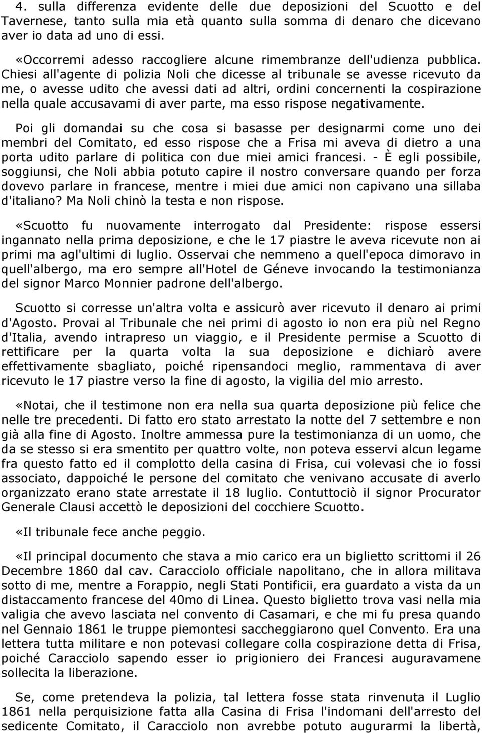 Chiesi all'agente di polizia Noli che dicesse al tribunale se avesse ricevuto da me, o avesse udito che avessi dati ad altri, ordini concernenti la cospirazione nella quale accusavami di aver parte,