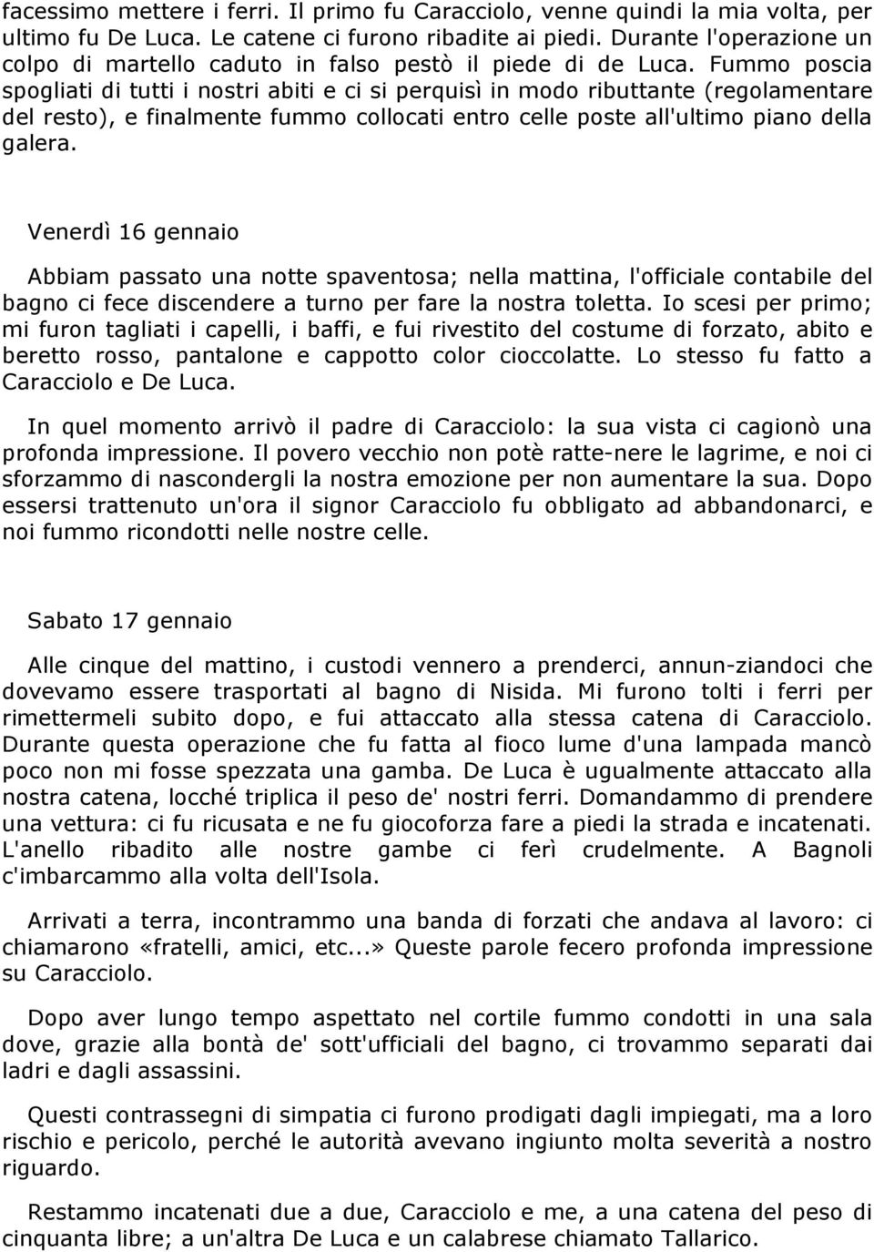 Fummo poscia spogliati di tutti i nostri abiti e ci si perquisì in modo ributtante (regolamentare del resto), e finalmente fummo collocati entro celle poste all'ultimo piano della galera.