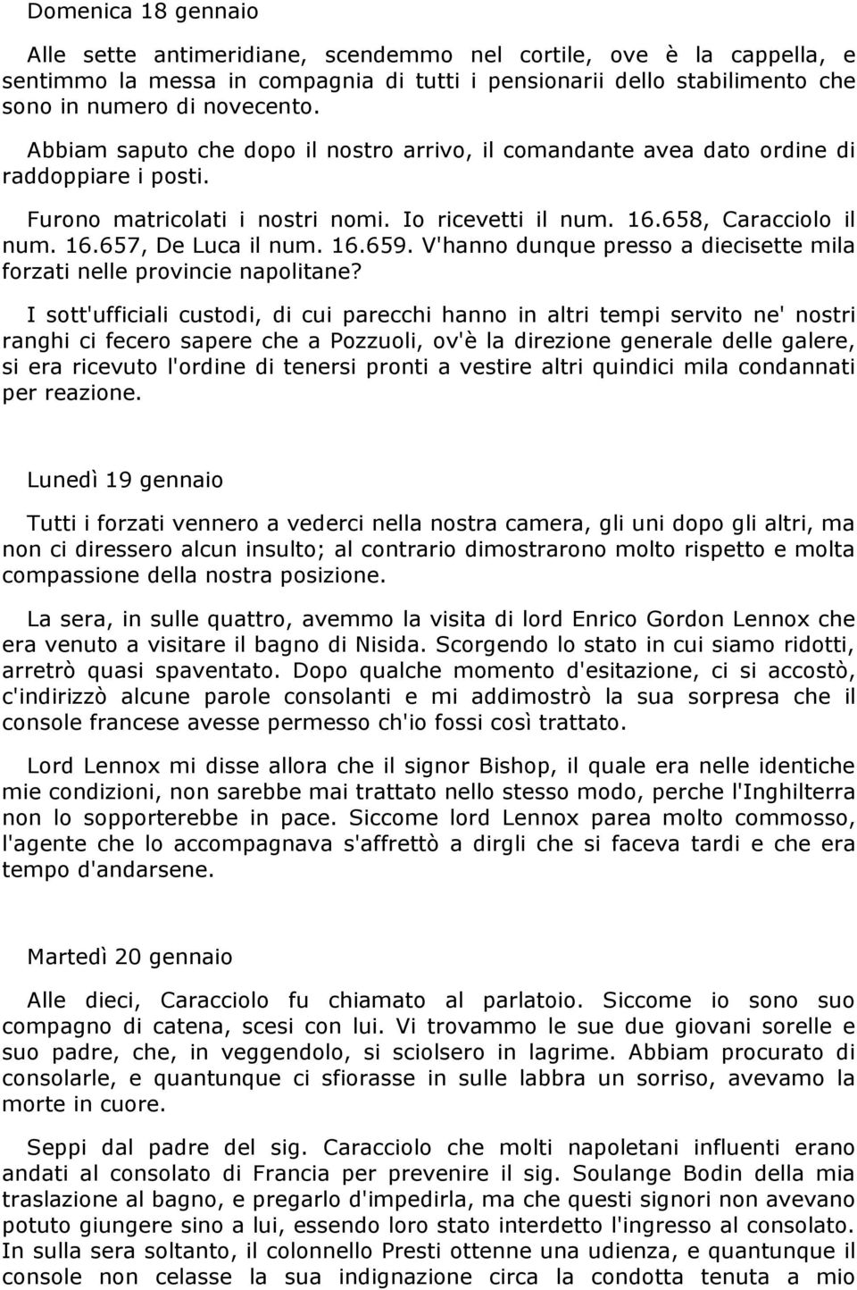 16.659. V'hanno dunque presso a diecisette mila forzati nelle provincie napolitane?