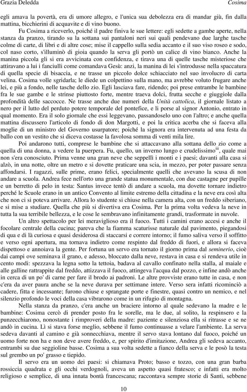 carte, di libri e di altre cose; mise il cappello sulla sedia accanto e il suo viso roseo e sodo, col naso corto, s'illuminò di gioia quando la serva gli portò un calice di vino bianco.