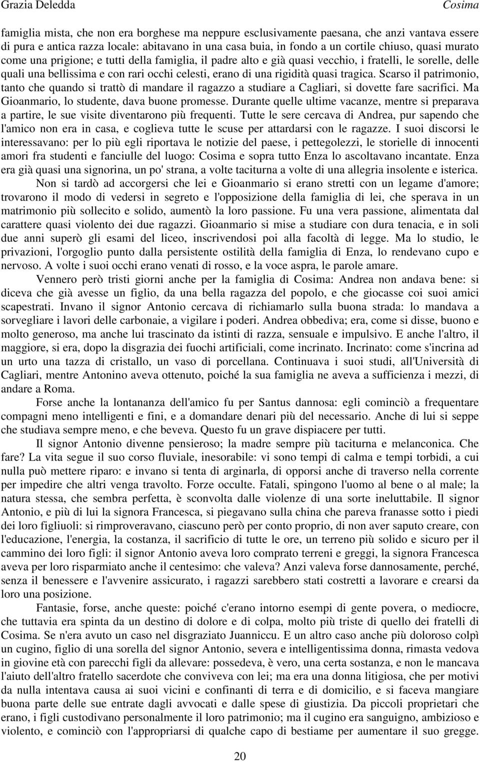 Scarso il patrimonio, tanto che quando si trattò di mandare il ragazzo a studiare a Cagliari, si dovette fare sacrifici. Ma Gioanmario, lo studente, dava buone promesse.