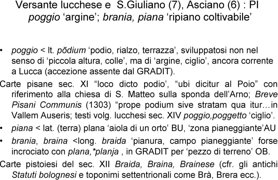 XI loco dicto podio, ubi dicitur al Poio con riferimento alla chiesa di S. Matteo sulla sponda dell Arno; Breve Pisani Communis (1303) prope podium sive stratam qua itur in Vallem Auseris; testi volg.