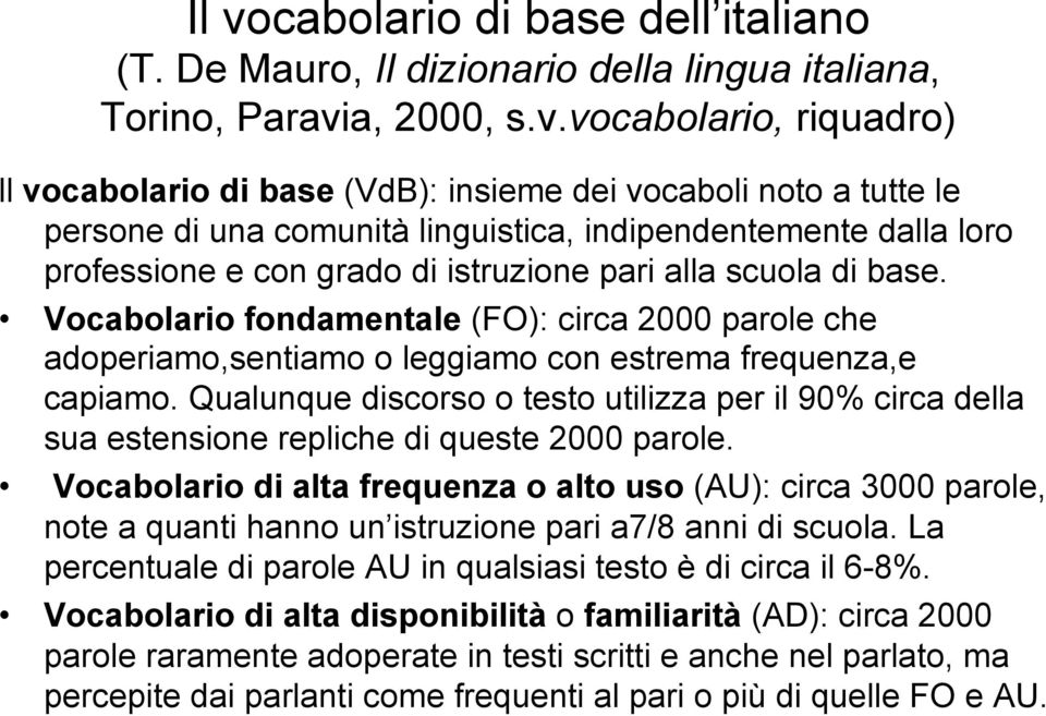 Vocabolario fondamentale (FO): circa 2000 parole che adoperiamo,sentiamo o leggiamo con estrema frequenza,e capiamo.