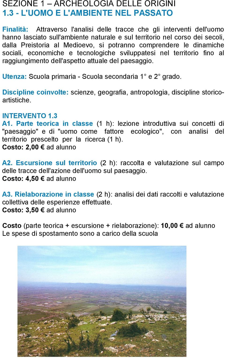 Preistoria al Medioevo, si potranno comprendere le dinamiche sociali, economiche e tecnologiche sviluppatesi nel territorio fino al raggiungimento dell'aspetto attuale del paesaggio.