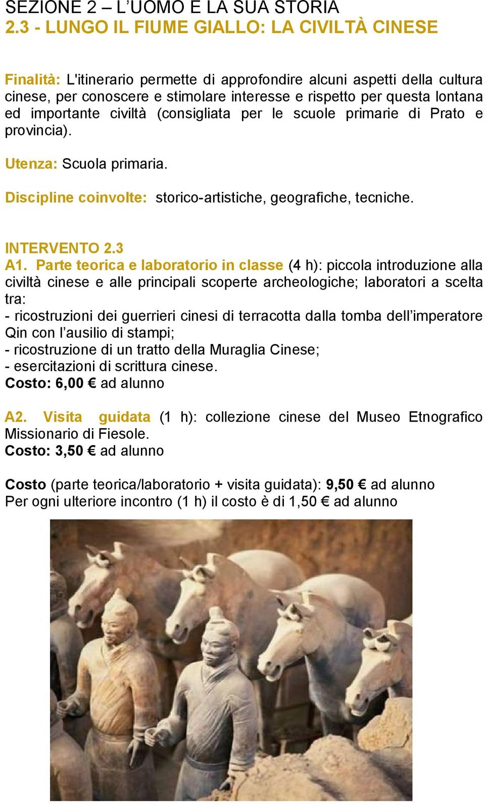 importante civiltà (consigliata per le scuole primarie di Prato e provincia). Utenza: Scuola primaria. Discipline coinvolte: storico-artistiche, geografiche, tecniche. INTERVENTO 2.3 A1.