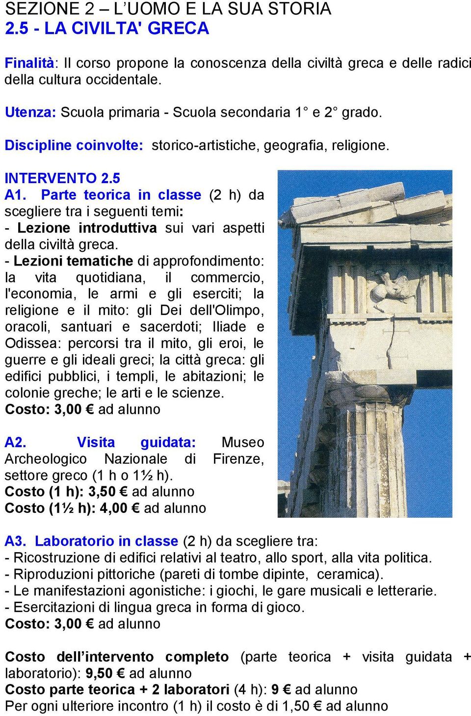 Parte teorica in classe (2 h) da scegliere tra i seguenti temi: - Lezione introduttiva sui vari aspetti della civiltà greca.