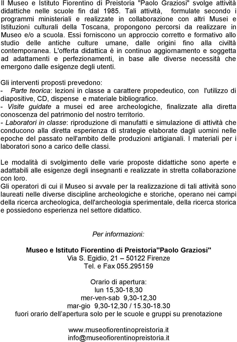 Essi forniscono un approccio corretto e formativo allo studio delle antiche culture umane, dalle origini fino alla civiltà contemporanea.