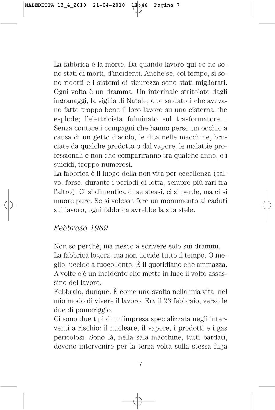 Un interinale stritolato dagli ingranaggi, la vigilia di Natale; due saldatori che avevano fatto troppo bene il loro lavoro su una cisterna che esplode; l elettricista fulminato sul trasformatore