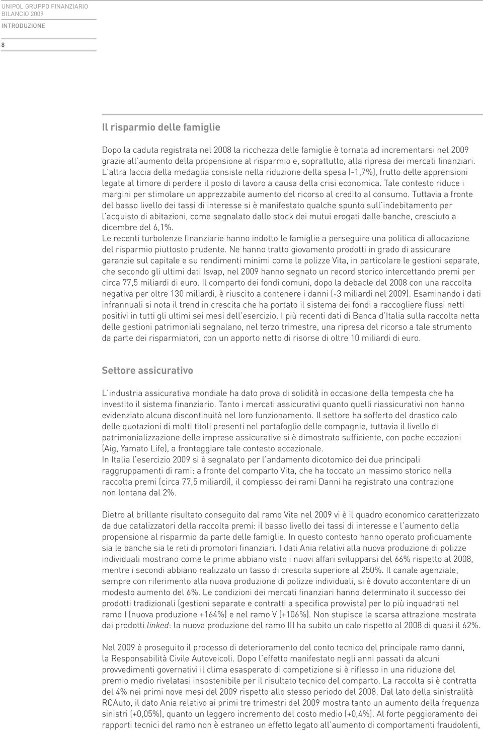 L altra faccia della medaglia consiste nella riduzione della spesa (-1,7%), frutto delle apprensioni legate al timore di perdere il posto di lavoro a causa della crisi economica.