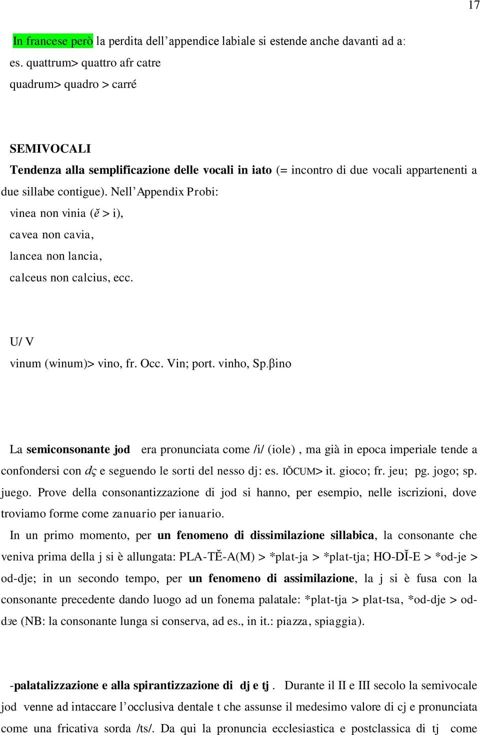 Nell Appendix Probi: vinea non vinia (ĕ > i), cavea non cavia, lancea non lancia, calceus non calcius, ecc. U/ V vinum (winum)> vino, fr. Occ. Vin; port. vinho, Sp.