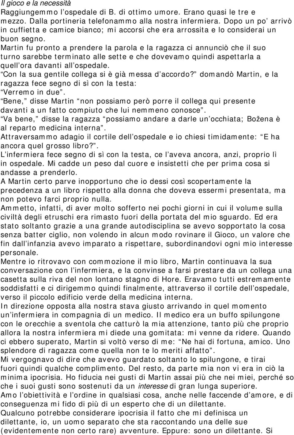 Martin fu pronto a prendere la parola e la ragazza ci annunciò che il suo turno sarebbe terminato alle sette e che dovevamo quindi aspettarla a quell ora davanti all ospedale.