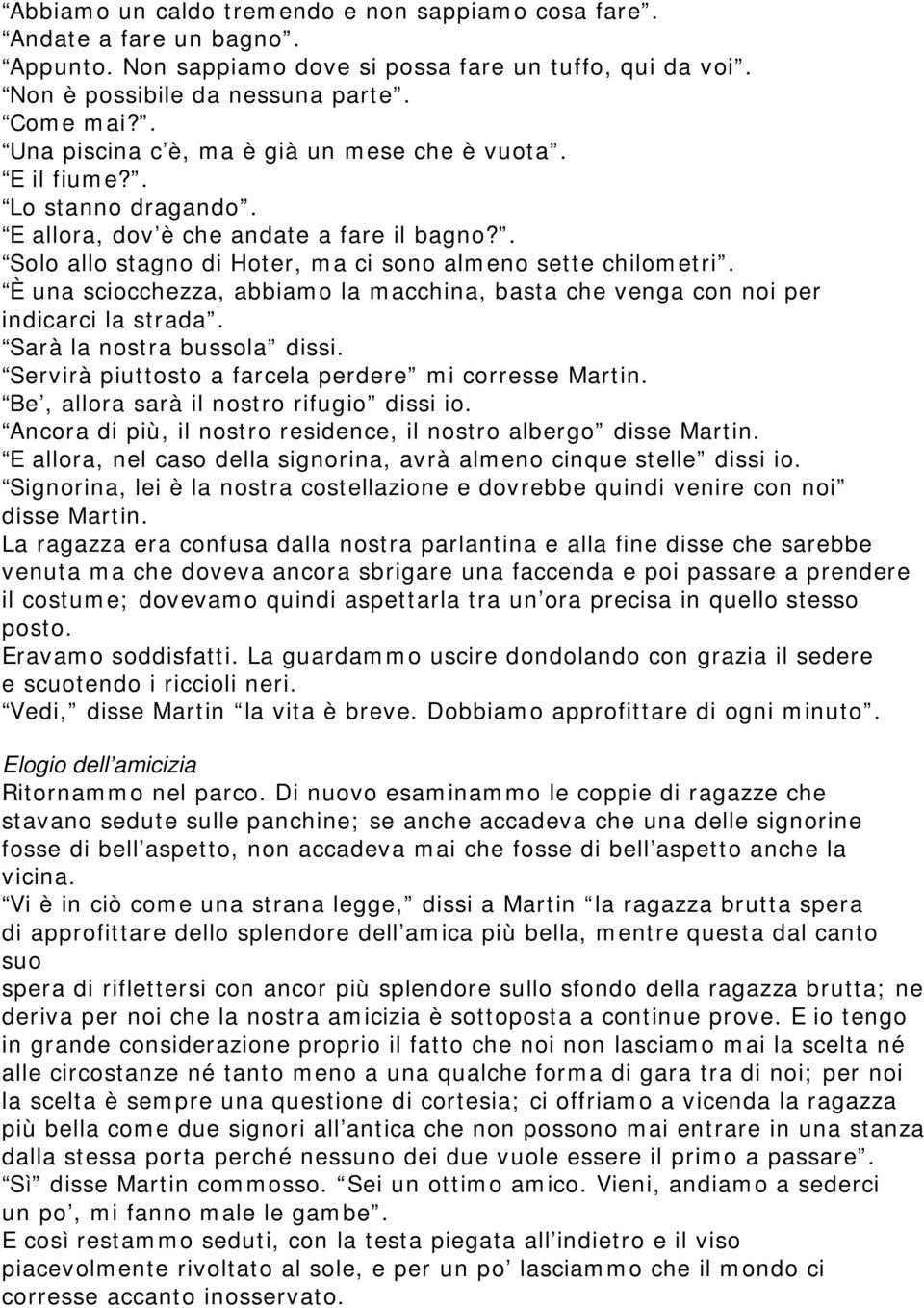 È una sciocchezza, abbiamo la macchina, basta che venga con noi per indicarci la strada. Sarà la nostra bussola dissi. Servirà piuttosto a farcela perdere mi corresse Martin.