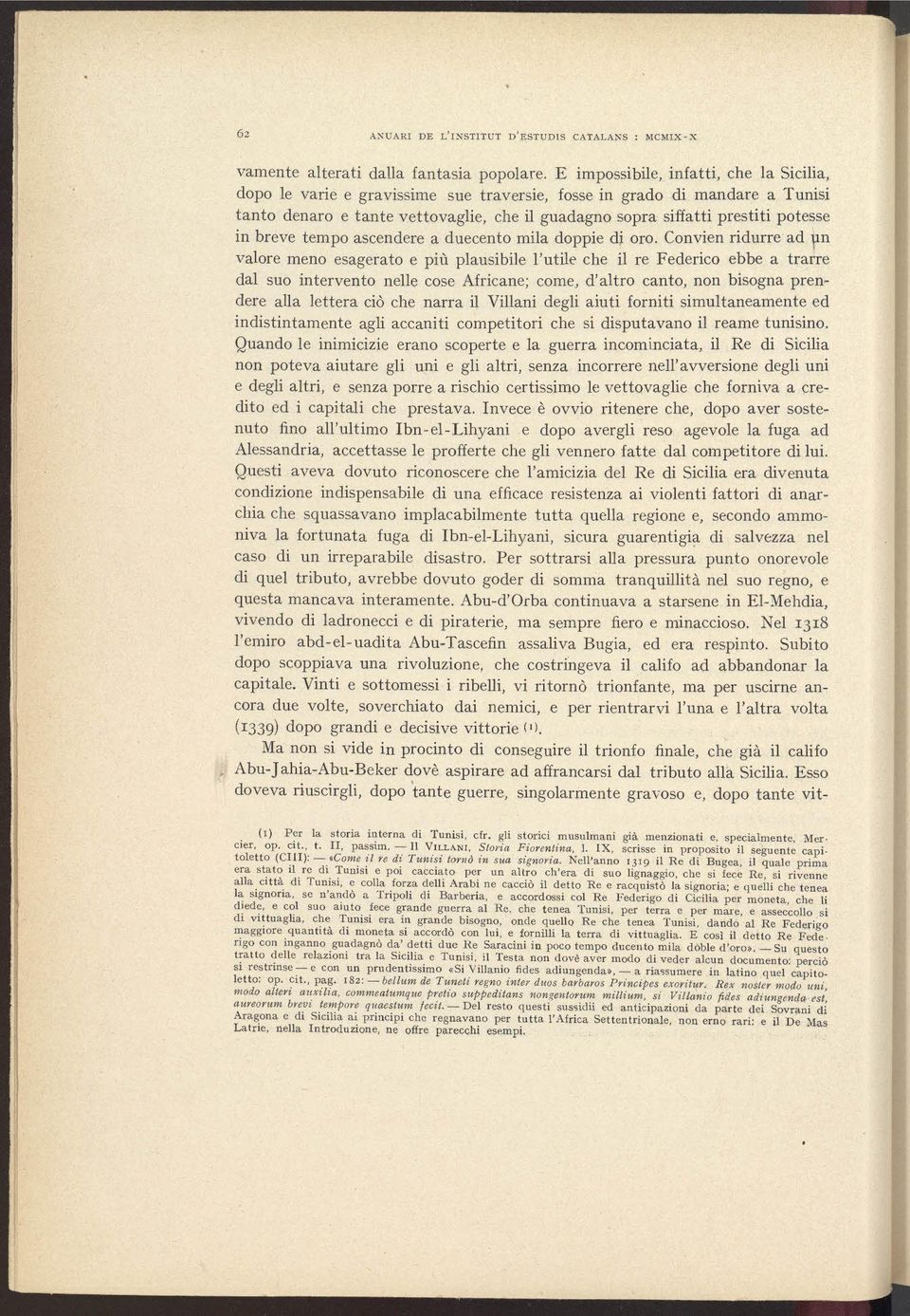 Convien ridurre ad yn valore meno esagerato e piú plausibile I'utile che il re Federico ebbe a trarre dal suo intervento nelle cose Africane;come, d'altro canto, non bisogna prendere alla lettera ció