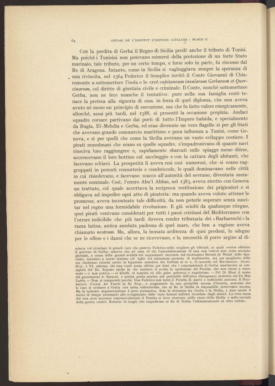 Intanto, come in Sicilia si vagheggiava sempre la speranza di una rivincita, nel 1364 Federico il Semplice invito il Conte Giovanni di Chiaromonte a sottomettere l'isola e lo creo capitaneum