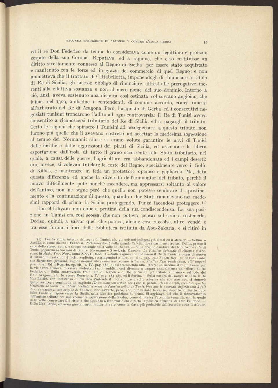 ammetteva che il trattato di Caltabellotta, imponendogli di rinunciare al titolo di, Re di Sicilia, gli facesse obbligo di rinunciare altresi alle prerogative inerenti al1a effettiva sostanza e non