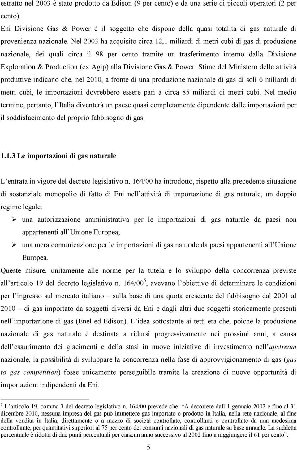 Nel 2003 ha acquisito circa 12,1 miliardi di metri cubi di gas di produzione nazionale, dei quali circa il 98 per cento tramite un trasferimento interno dalla Divisione Exploration & Production (ex