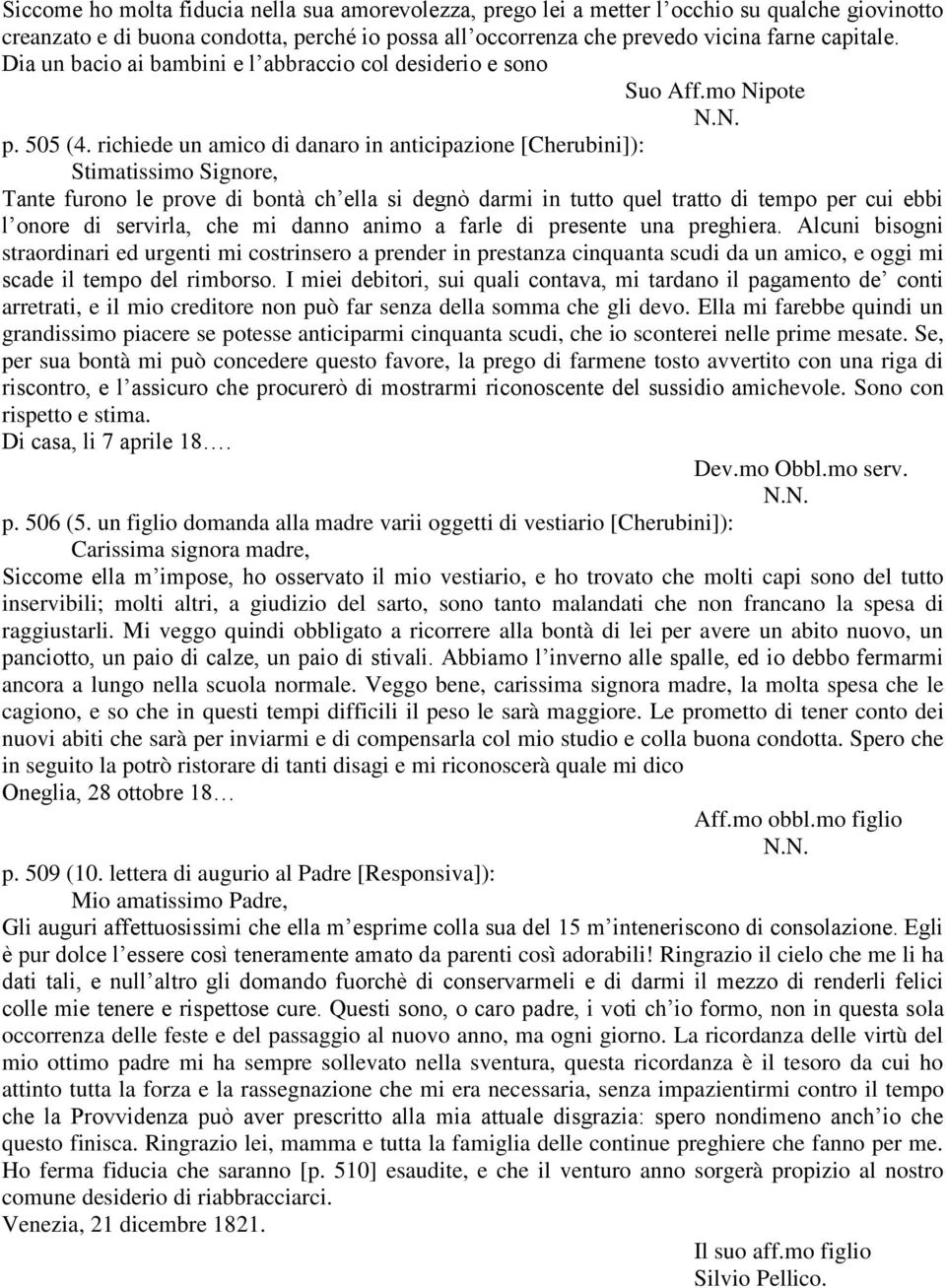 richiede un amico di danaro in anticipazione [Cherubini]): Stimatissimo Signore, Tante furono le prove di bontà ch ella si degnò darmi in tutto quel tratto di tempo per cui ebbi l onore di servirla,