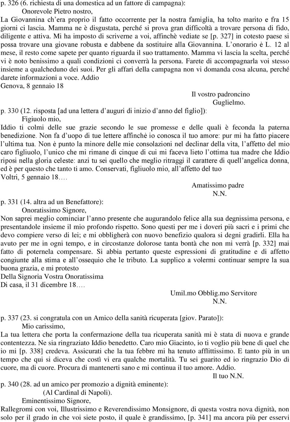 Mamma ne è disgustata, perché si prova gran difficoltà a trovare persona di fido, diligente e attiva. Mi ha imposto di scriverne a voi, affinchè vediate se [p.