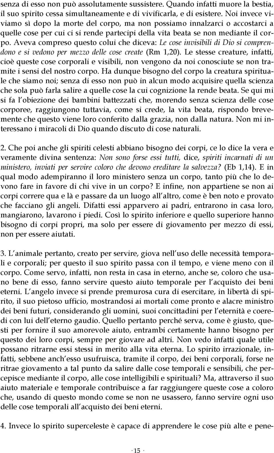 Aveva compreso questo colui che diceva: Le cose invisibili di Dio si comprendono e si vedono per mezzo delle cose create (Rm 1,20).