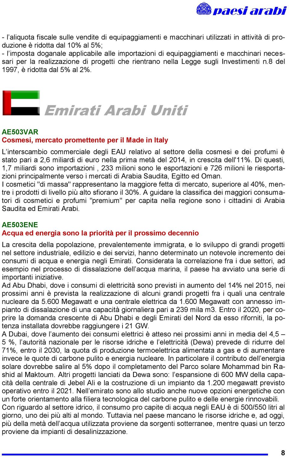 Emirati Arabi Uniti AE503VAR Cosmesi, mercato promettente per il Made in Italy L interscambio commerciale degli EAU relativo al settore della cosmesi e dei profumi è stato pari a 2,6 miliardi di euro