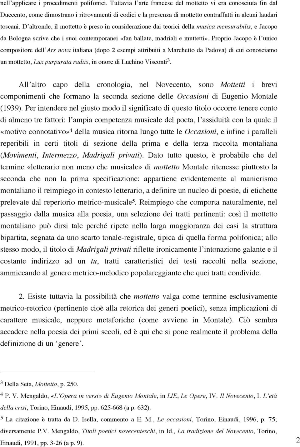 D altronde, il mottetto è preso in considerazione dai teorici della musica mensurabilis, e Jacopo da Bologna scrive che i suoi contemporanei «fan ballate, madriali e muttetti».