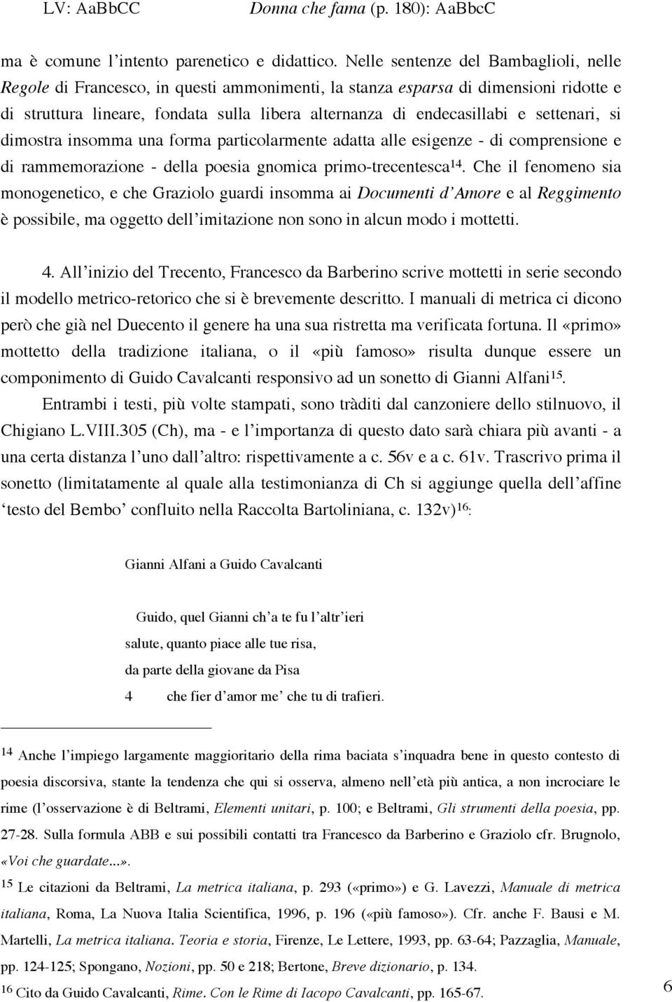 settenari, si dimostra insomma una forma particolarmente adatta alle esigenze - di comprensione e di rammemorazione - della poesia gnomica primo-trecentesca 14.