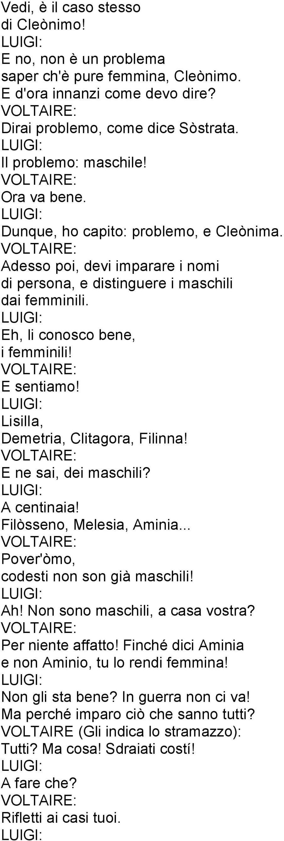 Lisilla, Demetria, Clitagora, Filinna! E ne sai, dei maschili? A centinaia! Filòsseno, Melesia, Aminia... Pover'òmo, codesti non son già maschili! Ah! Non sono maschili, a casa vostra?