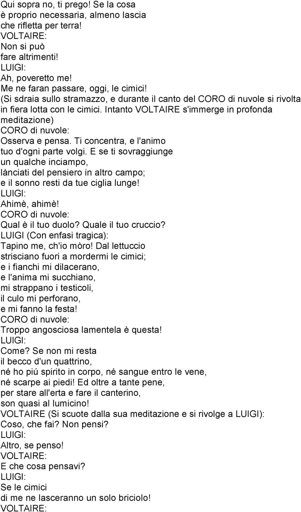 Ti concentra, e l'animo tuo d'ogni parte volgi. E se ti sovraggiunge un qualche inciampo, lànciati del pensiero in altro campo; e il sonno resti da tue ciglia lunge! Ahimè, ahimè!